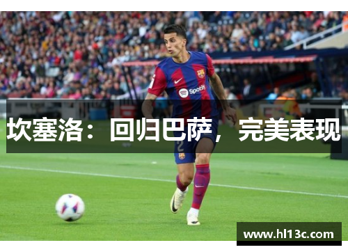 坎塞洛：回归巴萨，完美表现
